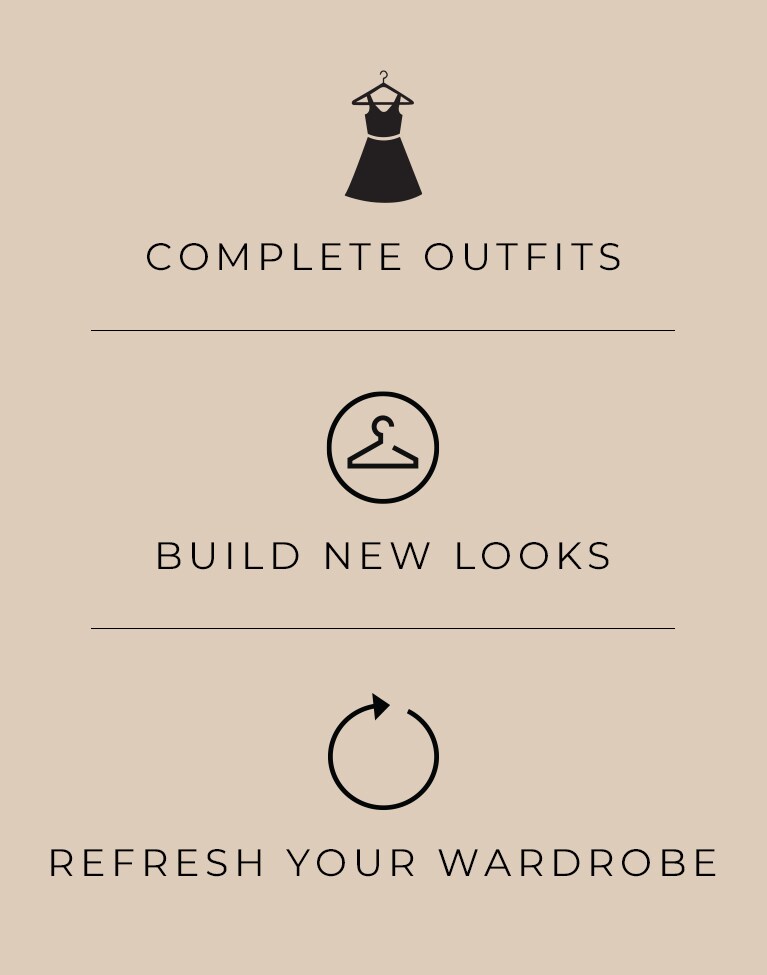 Complete Outfits. Build new looks. Refresh your wardrobe.